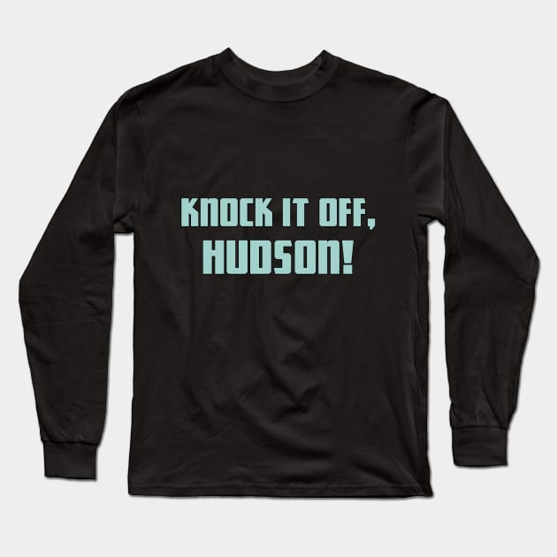 Aliens (1986): Knock It Off, Hudson! Long Sleeve T-Shirt by SPACE ART & NATURE SHIRTS 